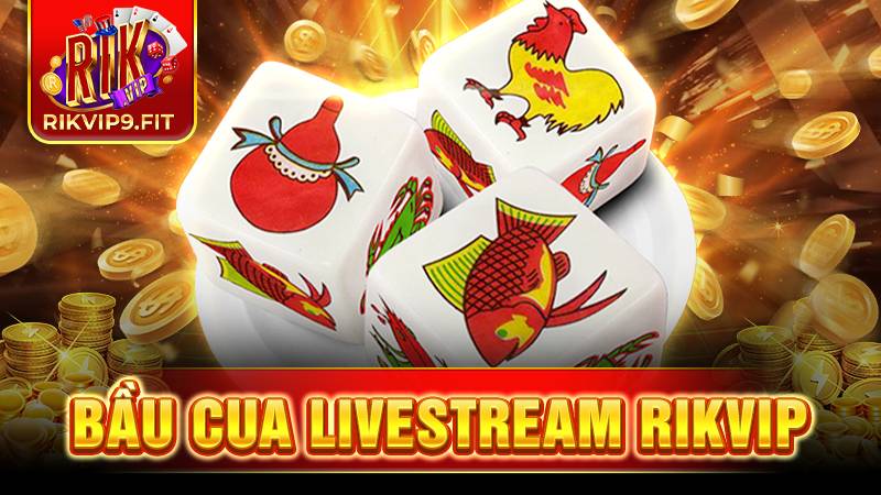 Rikvip bầu cua livestream